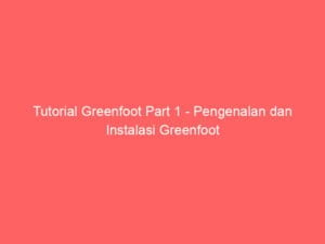 tutorial greenfoot part 1 pengenalan dan instalasi greenfoot