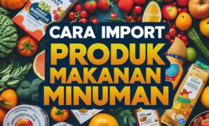 Cara Import Produk Makanan Minuman